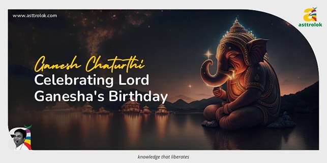 Ganesh Chaturthi: Celebrating Lord Ganesha's Birthday